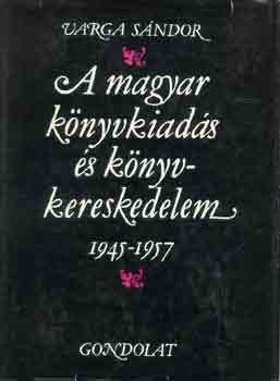 Varga Sndor - A magyar knyvkiads s knyvkereskedelem 1945-1957