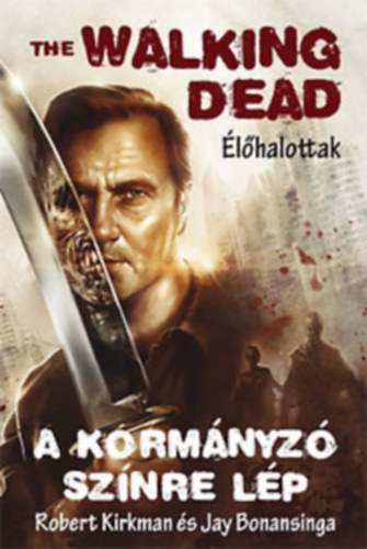 Robert Kirkman Jay Bonansinga - The Walking Dead: A Kormányzó színre lép + A Kormányzó bukása I-II. + A Woodburybe vezető út
