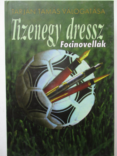 Tarján Tamás (vál.) - Tizenegy dressz - Focinovellák
