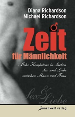 Michael Richardson Diana Richardson - Zeit fr Mnnlichkeit: Mehr Kompetenz in Sachen Sex und Liebe zwischen Mann und Frau