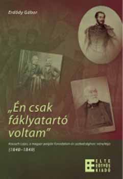 Erdődy Gábor - Én csak fáklyatartó voltam - Kossuth Lajos