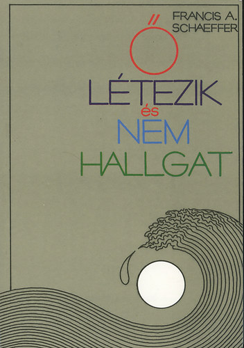 Francis A. Schaeffer - Ő létezik és nem hallgat