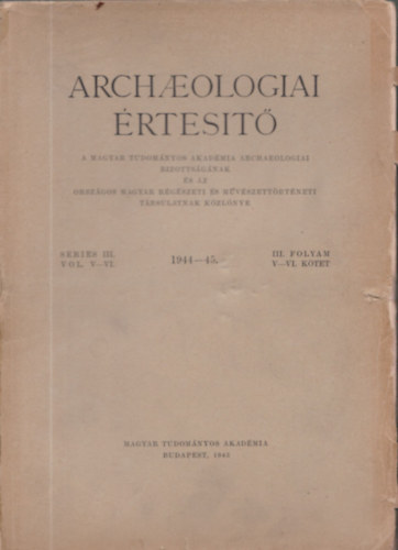 Archaeologiai �rtes�t� 1944-45. (III. folyam V-VI. k�tet)