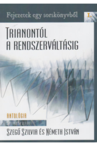 Nmeth Istvn Szeg Szilvia - Trianontl a rendszervltsig. Fejezetek egy sorsknyvbl I. (Antolgia )