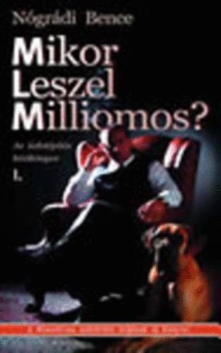 N�gr�di Bence - Mikor leszel milliomos? I. -Az �zlet�p�t�s k�zik�nyve kezd�knek �s �jrakezd�knek