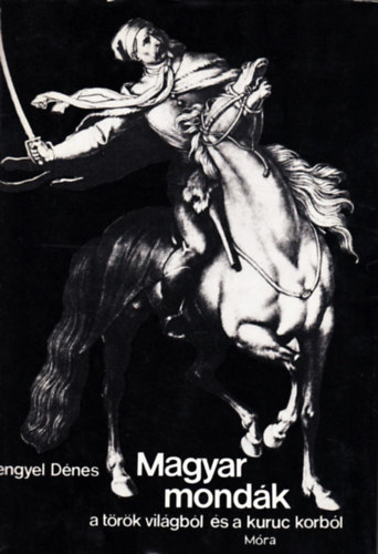 Lengyel D�nes - Magyar mond�k a t�r�k vil�gb�l �s a kuruc korb�l
