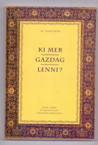 Dr. Telkes J�zsef - Szerkesztette: dr. Bogn�r Guszt�v - Ki mer gazdag lenni? - Kinek, miben �s hogyan seg�t a network marketing?