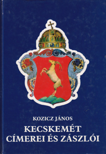 Ballai József , Kozicz János Sümegi György (főszerk.) - 3 db Kecskeméti könyv: Kecskemét címerei és zászlói, Kecskemét, A kecskeméti városháza.
