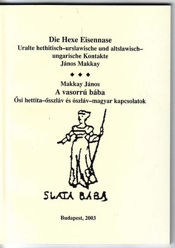 Makkay J�nos - A vasorr� b�ba �si hettita-�sszl�v �s �szl�v-magyar kapcsolatok