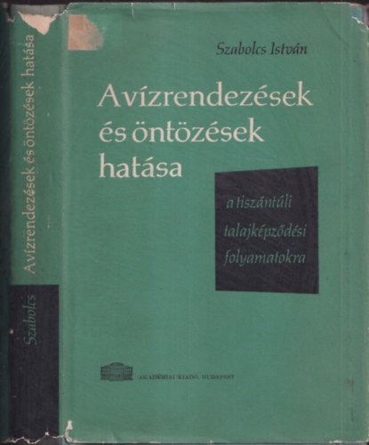 Szabolcs Istv�n - A v�zrendez�sek �s �nt�z�sek hat�sa a tisz�nt�li talajk�pz�d�si folyamatokra