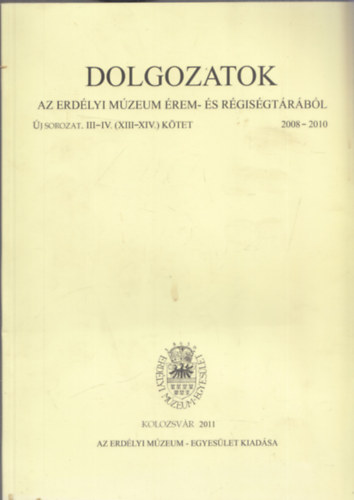 Dolgozatok az Erdlyi Mzeum rem- s Rgisgtrbl - j sorozat III-IV. (XIII-XIV. ktet) 2008-2010