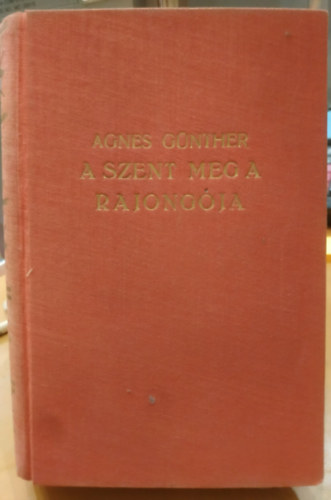 Agnes G�nther - A szent meg a rajong�ja I-II. (Egy k�tetben)