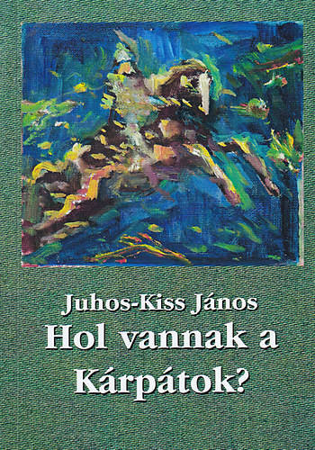 Juhos-Kiss J�nos - Hol vannak a K�rp�tok?