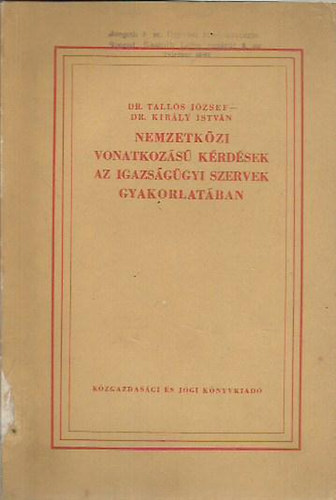 Dr. Tall�s J�zsef; Dr. Kir�ly Istv�n - Nemzetk�zi vonatkoz�s� k�rd�sek az igazs�g�gyi szervek gyakorlat�ban