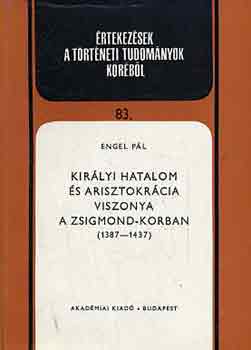 Engel P�l - Kir�lyi hatalom �s arisztokr�cia viszonya a Zsigmond-korban (1387-1437