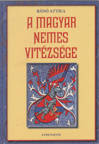 B�n� Attila - A magyar nemes vit�zs�ge