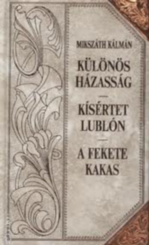 Mikszáth Kálmán - Különös házasság - Kísértet Lublón - A fekete kakas (Mikszáth-sorozat 24.)Díszes sorozatkötésben, a sarkokon rézpánttal