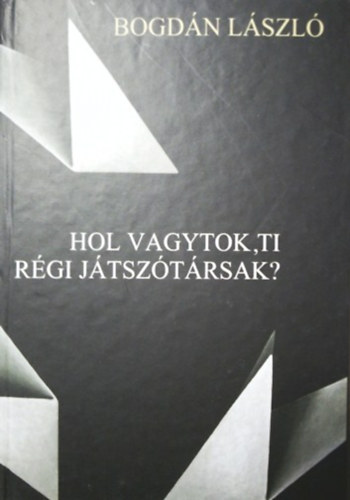 Bogdn Lszl - Hol vagytok ti rgi jtsztrsak?