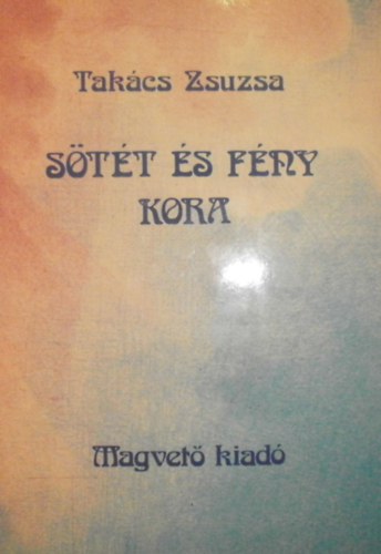 Takács Zsuzsa - Sötét és fény kora