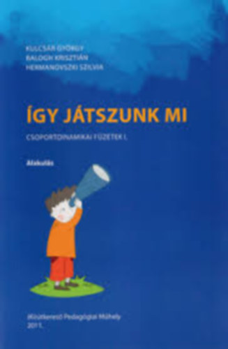 Balogh Kriszti�n, Hermanovszki Szilvia Kulcs�r Gy�rgy - �gy j�tszunk mi (Csoportdinamikai f�zetek I. Alakul�s)