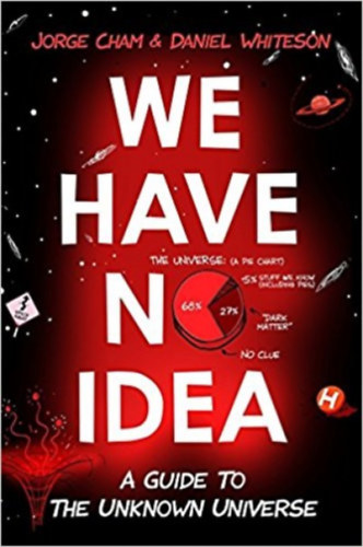 Jorge Cham; Daniel Whiteson - We Have No Idea
