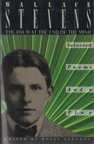 Wallace Stevens - The Palm at the End of the Mind: Selected Poems and a Play