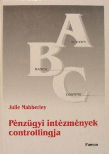 csi Bla  Julie Mabberley (szerk.), Sghi Mrta (szerk.), Harmati Lszl (lektor) - Pnzgyi intzmnyek controllingja - Tevkenysgalap kltsgelemzs alkalmazsa a pnzgyi intzmnyeknl