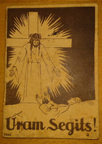 Kolbai Jen� �s Szunyogh Xav. Ferenc  (�ssze�ll�totta) - Uram seg�ts! - Betegek kis imak�nyve