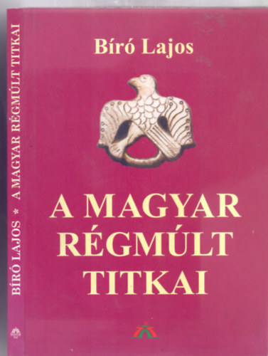 Bíró Lajos - A magyar régmúlt titkai (Magyar Ház Könyvek)