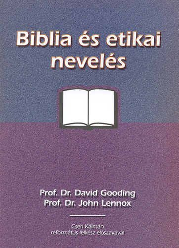 prof. Dr. David Gooding; Prof. Dr. John Lennox - Biblia s etikai nevels