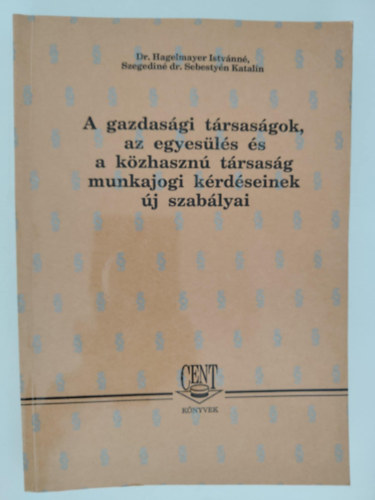 Dr. Hagelmayer Istvnn-Szegedin dr. Sebestyn K - A gazdasgi trsasgok, az egyesls s a kzhaszn trsasg munkajogi krdseinek j szablyai
