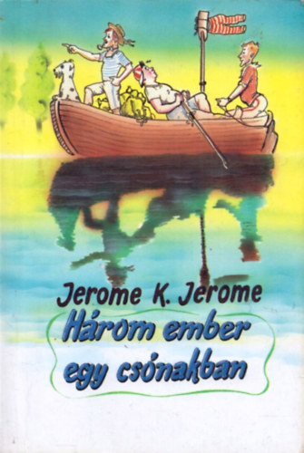 Jerome K. Jerome - Hrom ember kerkpron / Hrom ember egy csnakban (Fordtott knyv - kt m egyben)