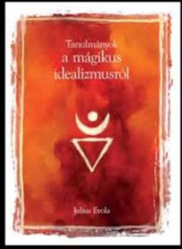 Julius Evola - Tanulmnyok a mgikus idealizmusrl