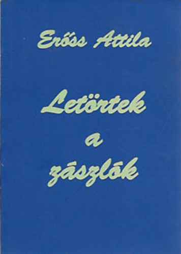 Erőss Attila - Letörtek a zászlók