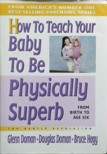 Glenn Doman - Douglas Doman - Bruce Hagy - How to Teach Your Baby to Be Physically Superb (The Gentle Revolution)