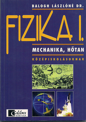 Balogh L�szl�n� dr. - Fizika I. - Mechanika, H�tan k�z�piskol�soknak (CA 0918)