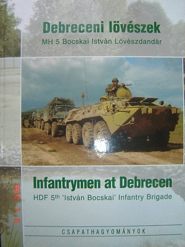 Kovcs Attila  (szerk.) - Debreceni lvszek- Infantrymen at Debrecen (Csapathagyomnyok)
