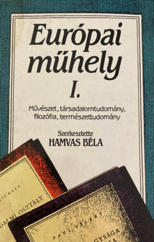 Hamvas Bla  (szerk.) - Eurpai mhely I. - Mvszet, trsadalomtudomny, filozfia, termszettudomny.