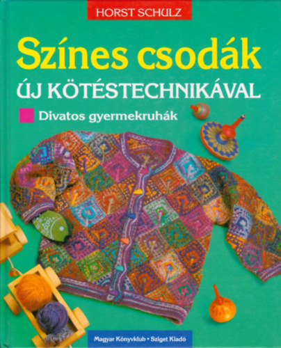 Horst Schulz - Sz�nes csod�k �j k�t�stechnik�val - divatos gyermekruh�k