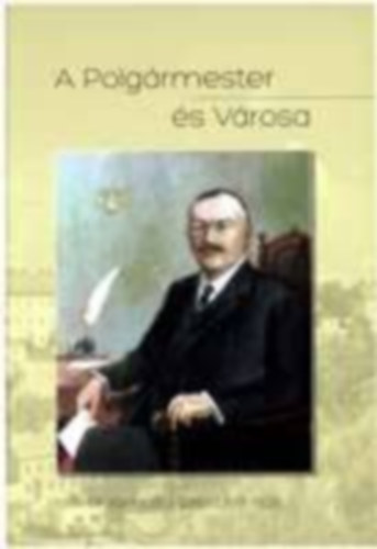 Dr. Csiszár Miklós - A Polgármester és Városa - Dr. Komjáthy László 1911-1929