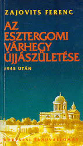 Zajovits Ferenc - Az esztergomi v�rhegy �jj�sz�let�se 1945 ut�n (Kort�rsi tan�vallom�s)