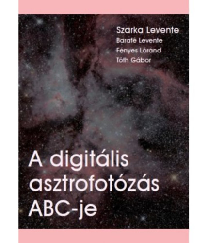 Szarka Levente, Barat Levente, Fnyes Lrnd, Tth Gbor - A digitlis asztrofotzs ABC-je