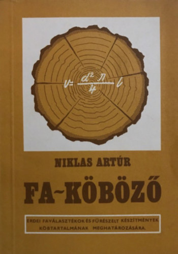 Niklas Artúr - Fa-köböző (Erdei faválasztékok és fűrészelt készítmények köbtartalmának meghatározására)