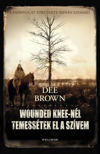 Dee Brown - Wounded Knee-n�l temess�tek el a sz�vem