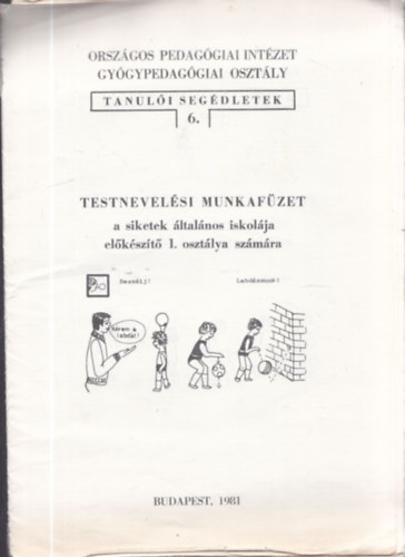 Testnevel�si munkaf�zet a siketek �ltal�nos iskol�ja el�k�sz�t� 1. oszt�lya sz�m�ra (Orsz�gos Pedag�giai Int�zet Gy�gypedag�giai Oszt�ly- Tanul�i seg�dletek 6.)