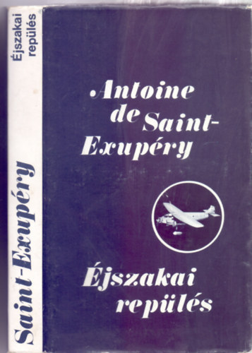 Antoine de Saint-Exupéry - Éjszakai repülés - Négy regény (A déli futárgép / Éjszakai repülés / Az ember földje / A hadirepülő)