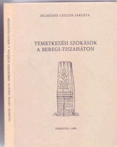 Szerkeszti: Ujv�ry Zolt�n Felh�sn� Csisz�r Sarolta - Temetkez�si szok�sok a Beregi-Tiszah�ton (Studia folkloristica et ethnographica)