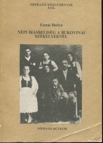 Forrai Ibolya - Néprajzi közlemények XXX: Népi írásbeliség a bukovinai székelyeknél