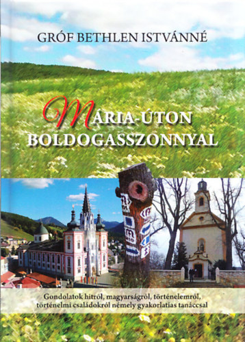 Gróf Bethlen Istvánné - Mária-úton Boldogasszonnyal - Gondolatok hitről, magyarságról, történelemről, történelmi családokról némely gyakorlatias tanáccsal (dedikált)