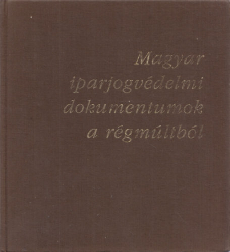 Dr. Benke Zsfia - Magyar iparjogvdelmi dokumentumok a rgmltbl